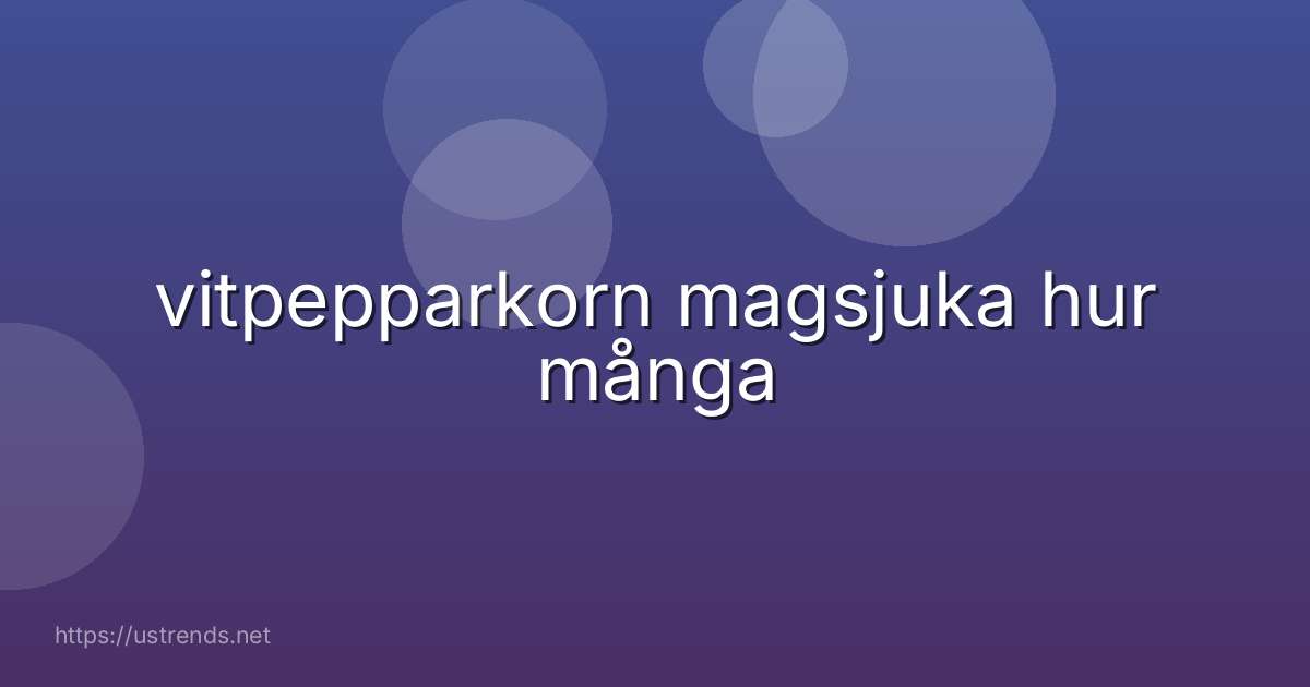vitpepparkorn magsjuka hur många