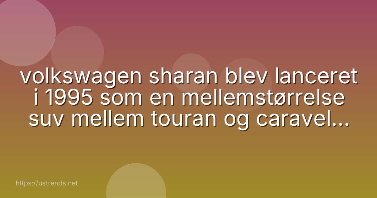 volkswagen sharan blev lanceret i 1995 som en mellemstørrelse suv mellem touran og caravelle. hvor blev den produceret?