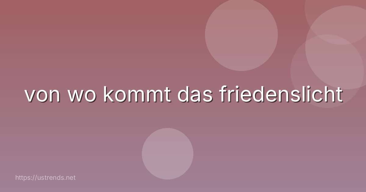 von wo kommt das friedenslicht