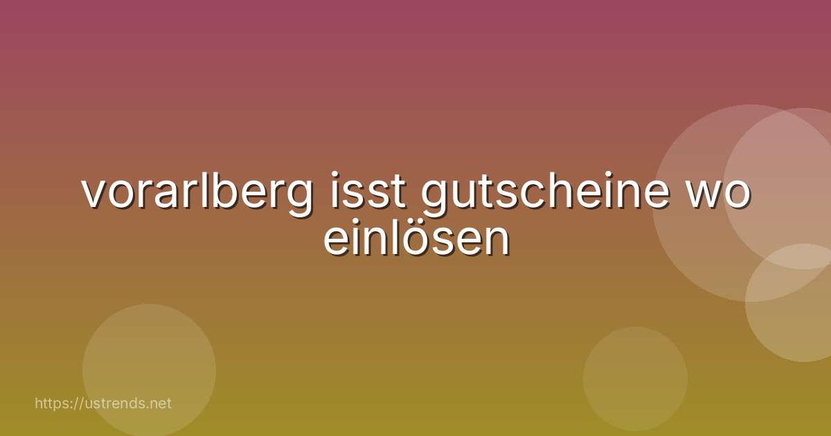 vorarlberg isst gutscheine wo einlösen