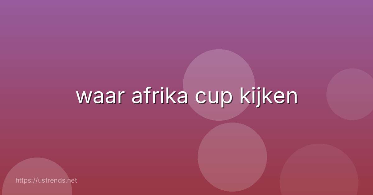 waar afrika cup kijken