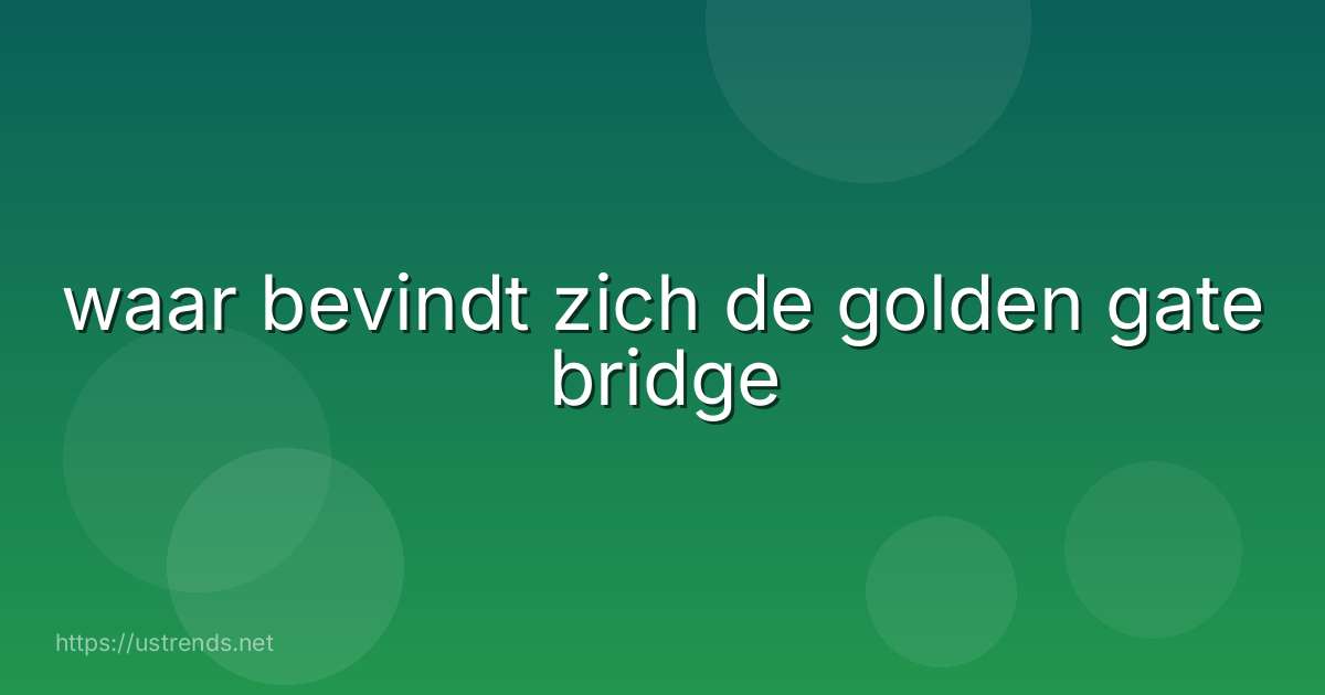 waar bevindt zich de golden gate bridge