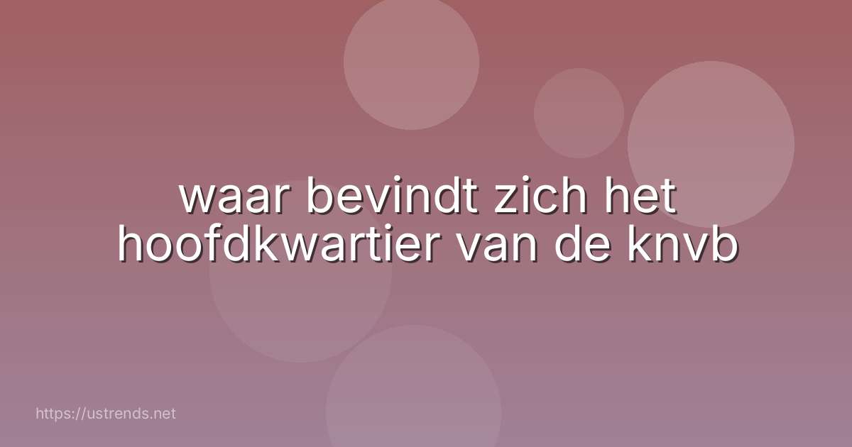 waar bevindt zich het hoofdkwartier van de knvb