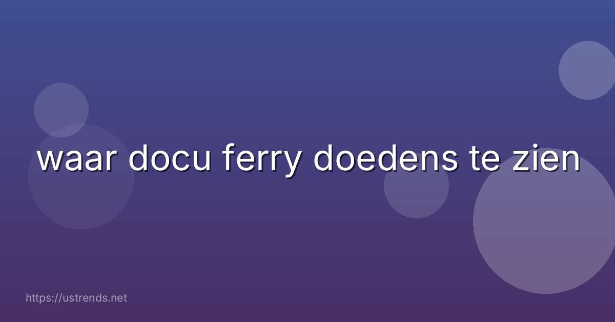 waar docu ferry doedens te zien