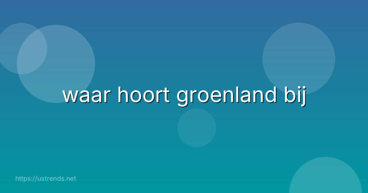 waar hoort groenland bij