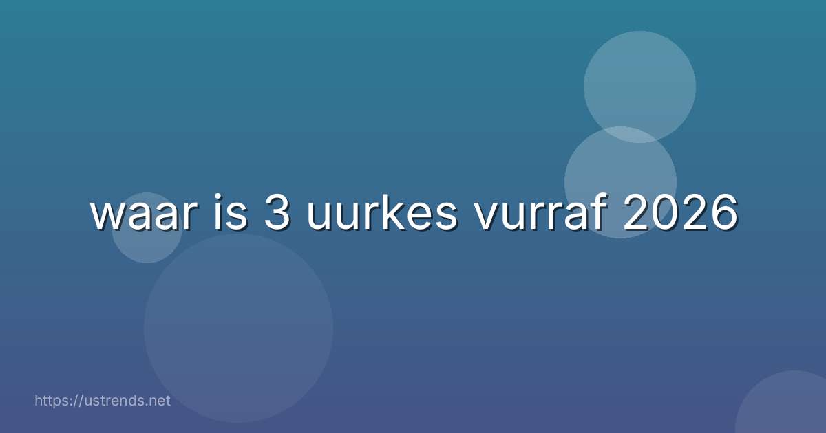 waar is 3 uurkes vurraf 2026