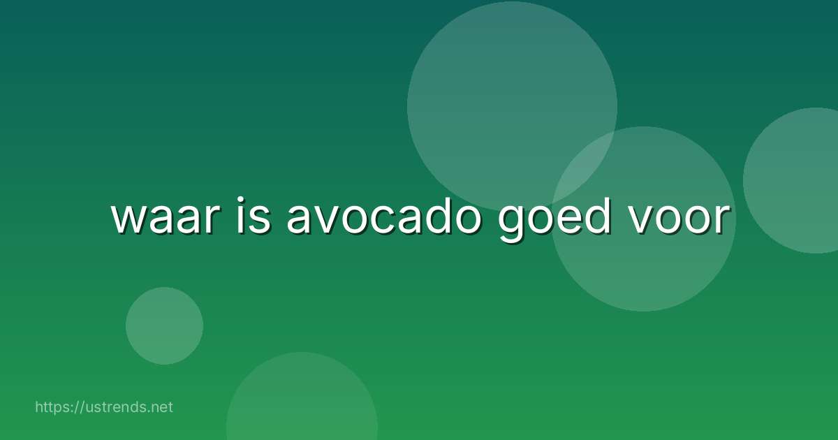 waar is avocado goed voor