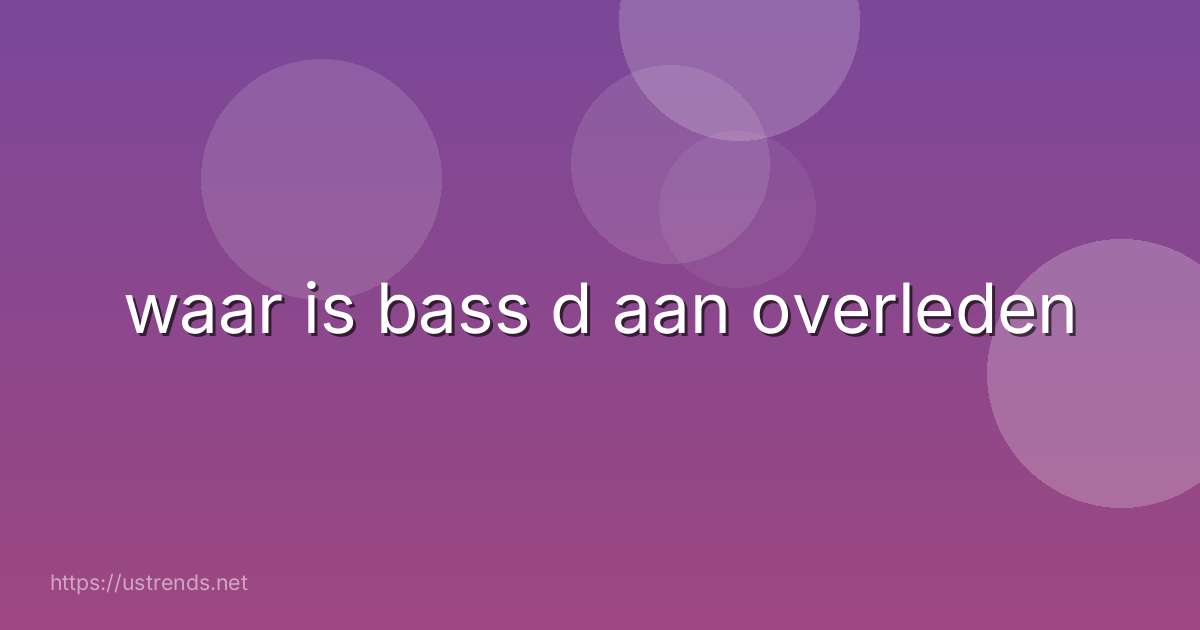 waar is bass d aan overleden