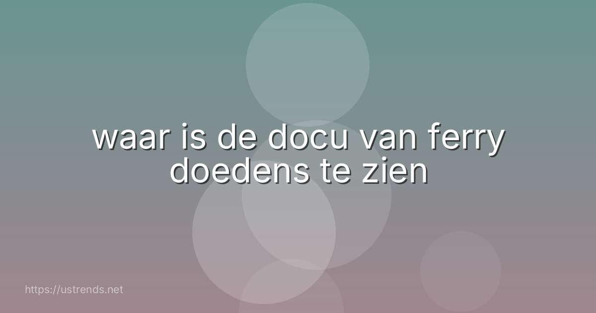 waar is de docu van ferry doedens te zien