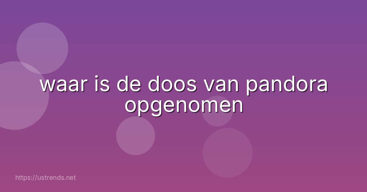 waar is de doos van pandora opgenomen