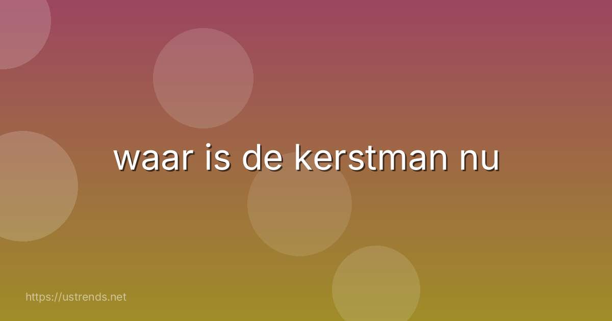 waar is de kerstman nu