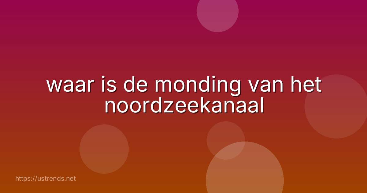 waar is de monding van het noordzeekanaal