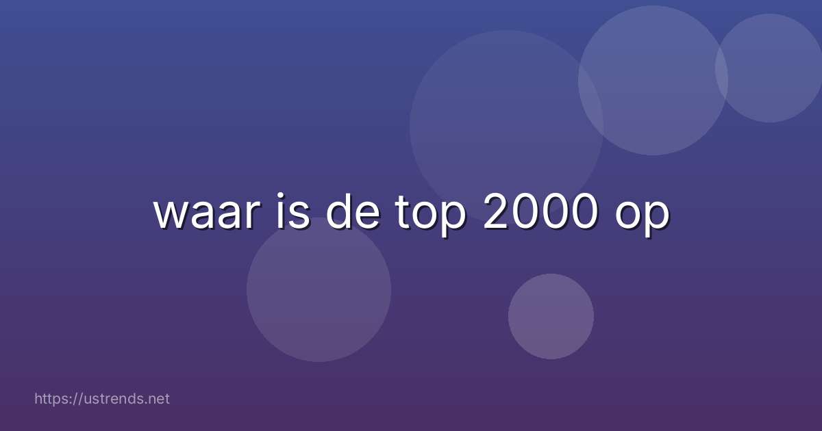 waar is de top 2000 op