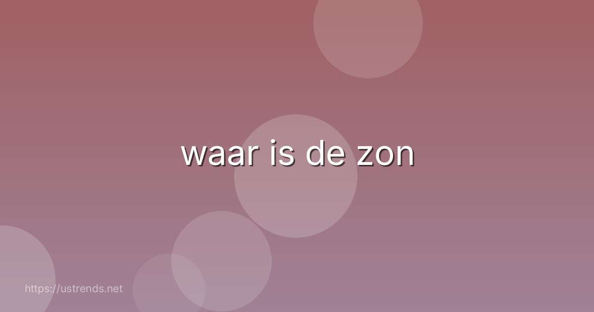waar is de zon