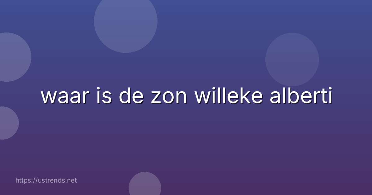 waar is de zon willeke alberti