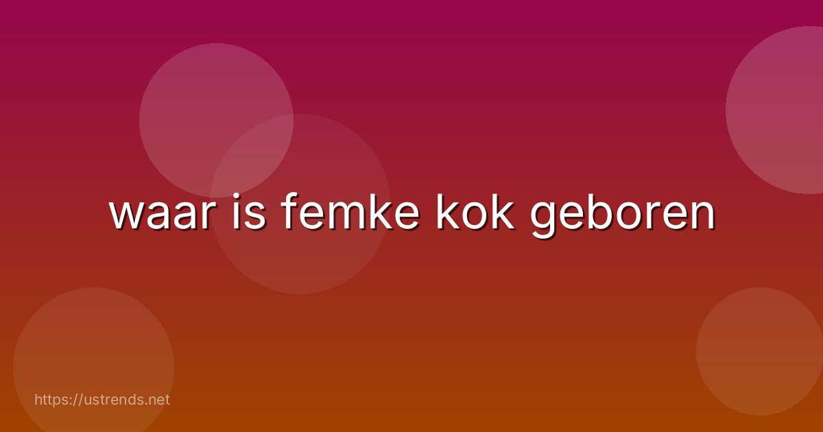 waar is femke kok geboren