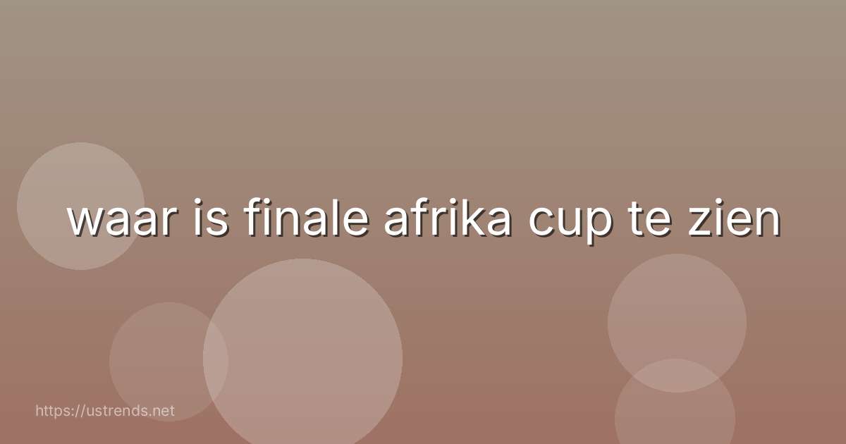 waar is finale afrika cup te zien