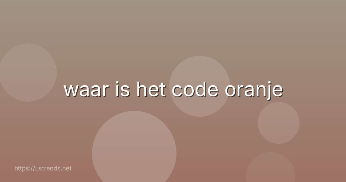waar is het code oranje