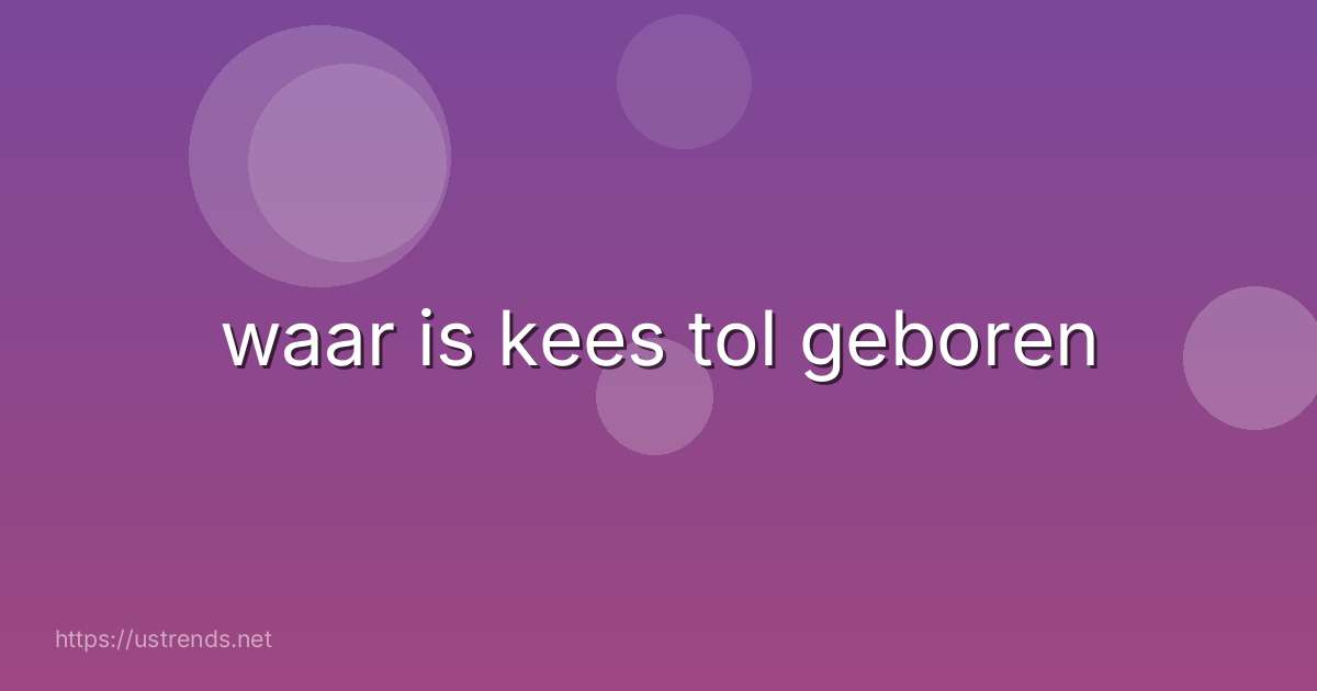 waar is kees tol geboren