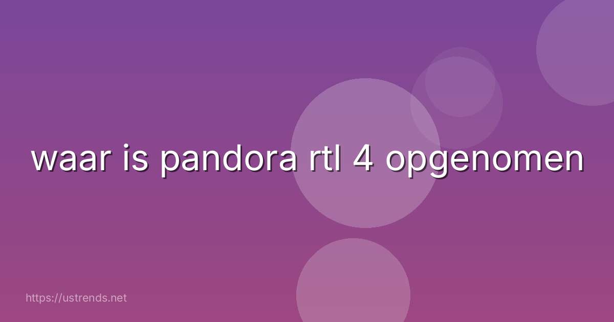 waar is pandora rtl 4 opgenomen