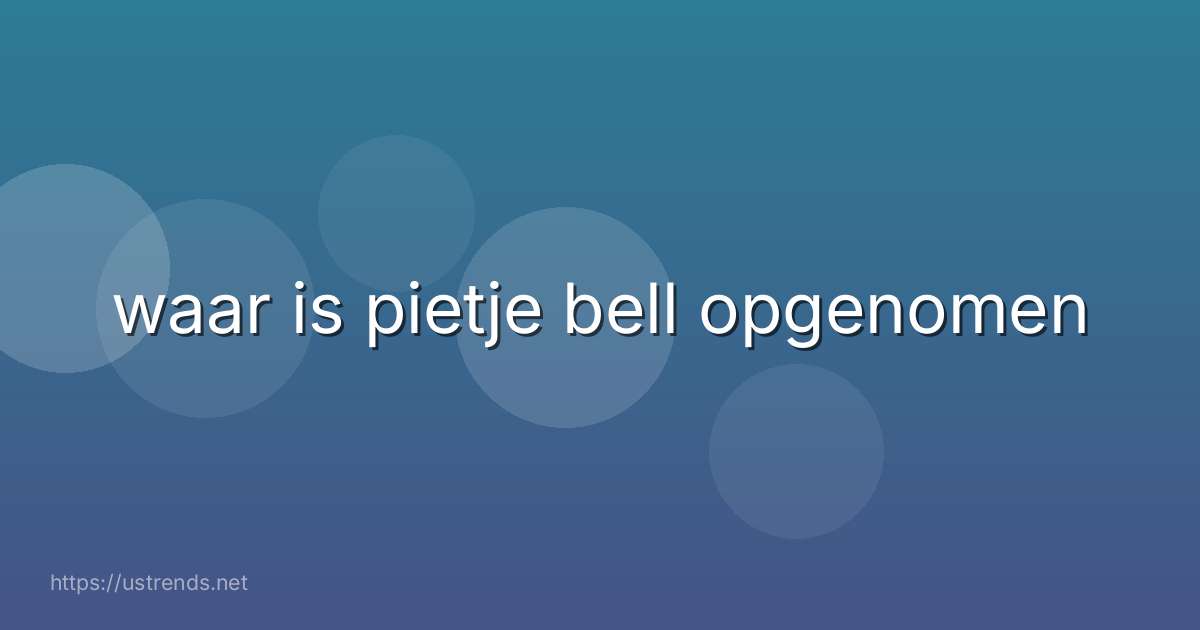waar is pietje bell opgenomen