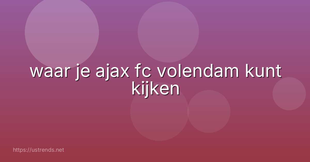 waar je ajax fc volendam kunt kijken