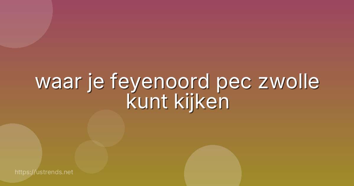 waar je feyenoord pec zwolle kunt kijken