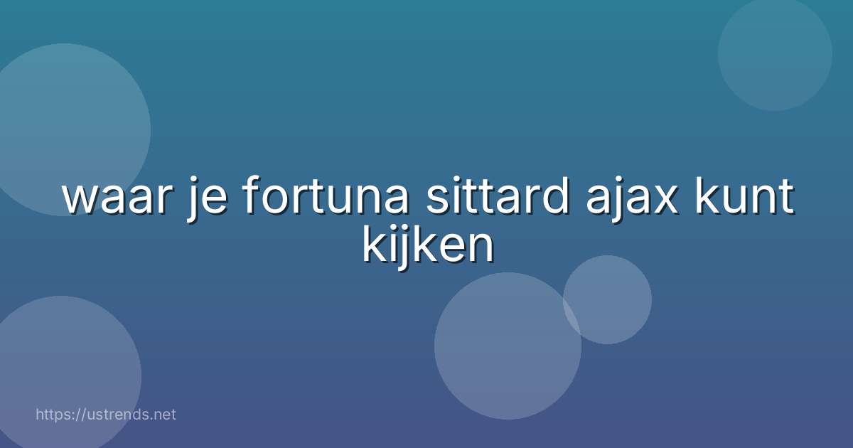 waar je fortuna sittard ajax kunt kijken