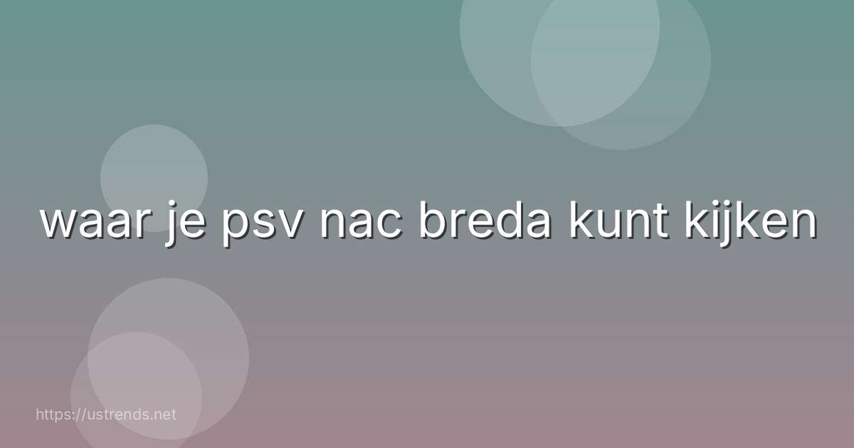waar je psv nac breda kunt kijken