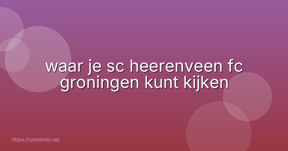 waar je sc heerenveen fc groningen kunt kijken