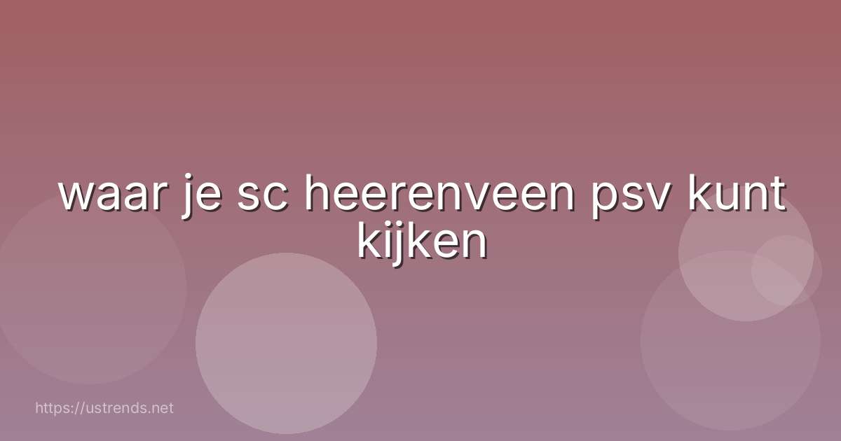 waar je sc heerenveen psv kunt kijken