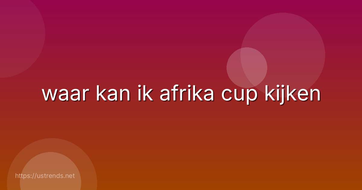 waar kan ik afrika cup kijken