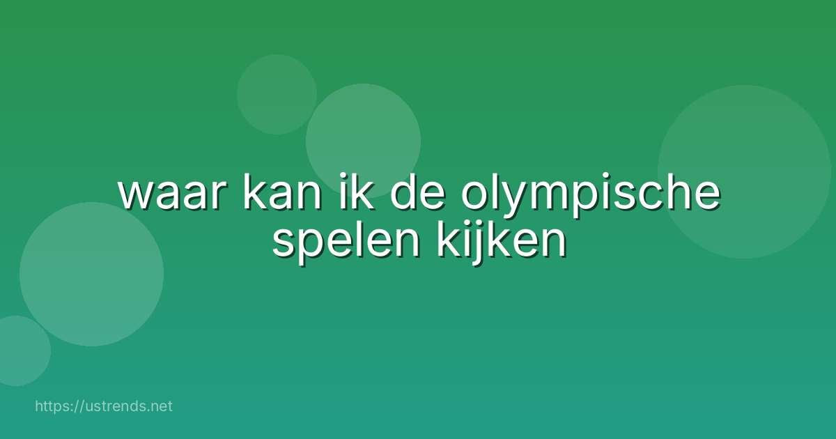 waar kan ik de olympische spelen kijken
