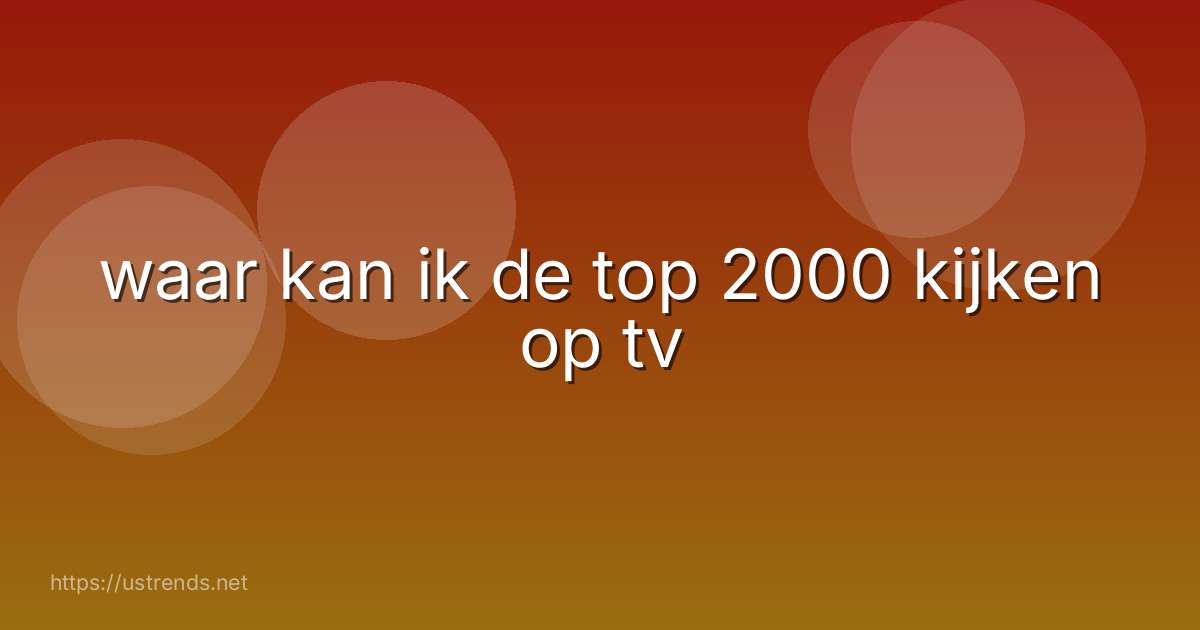 waar kan ik de top 2000 kijken op tv