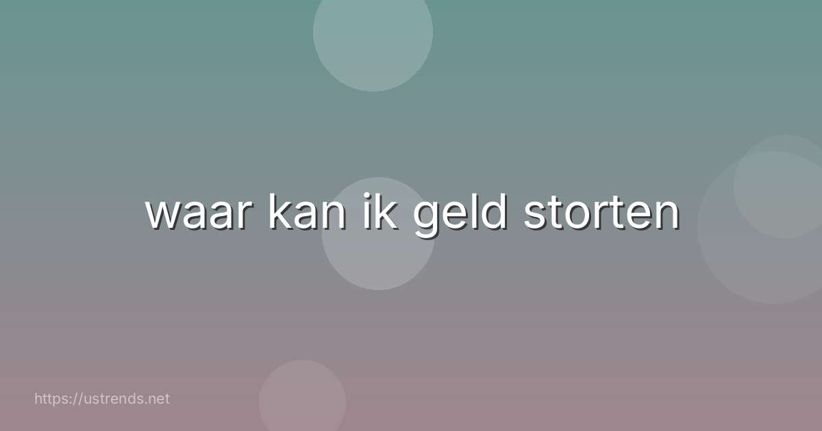 waar kan ik geld storten