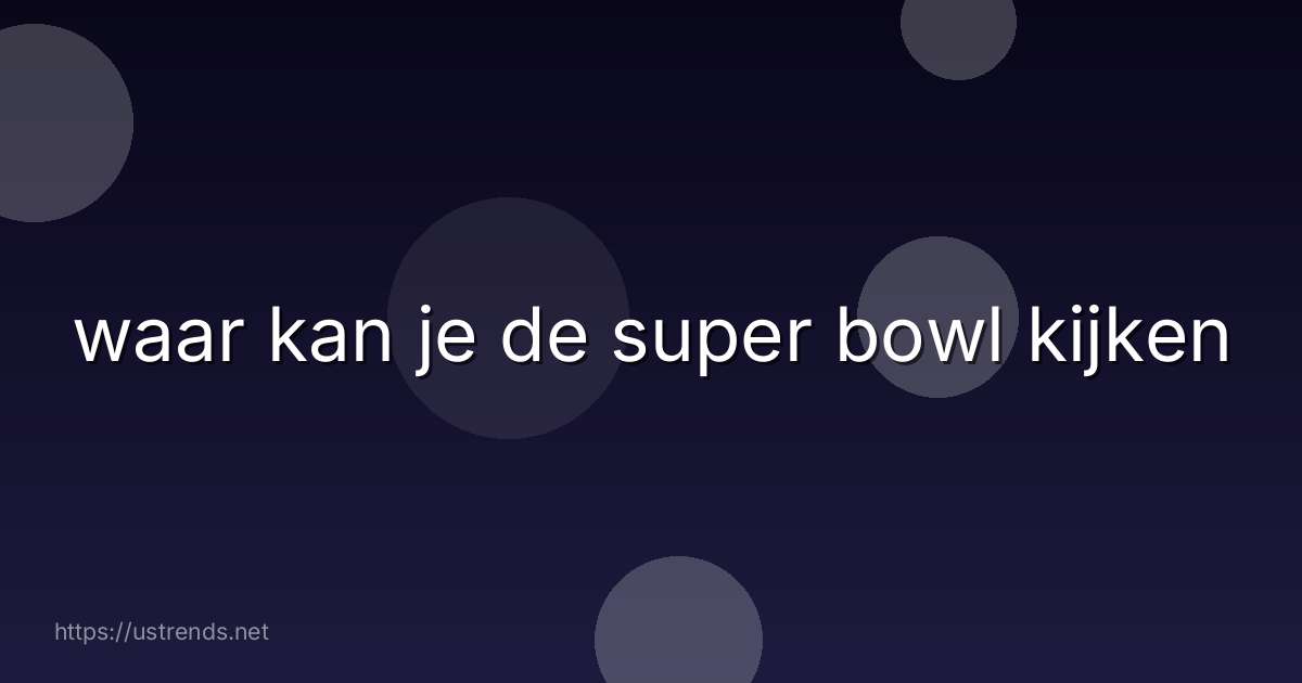 waar kan je de super bowl kijken