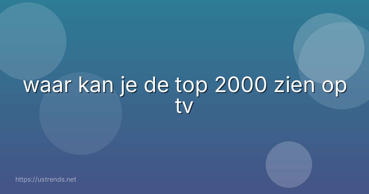waar kan je de top 2000 zien op tv