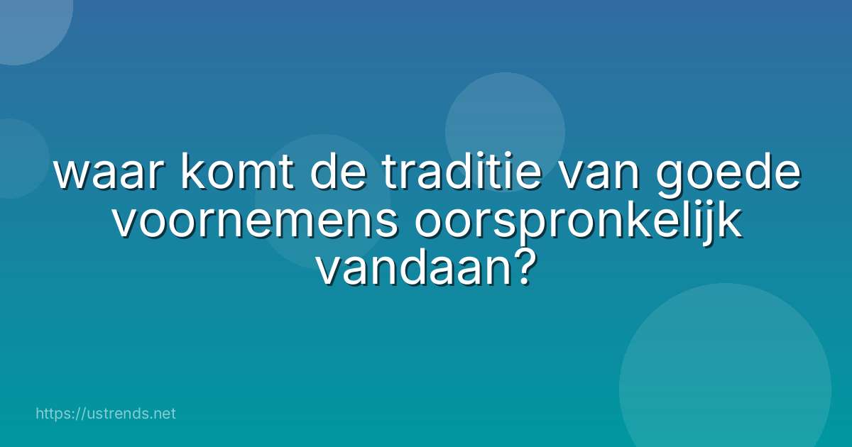waar komt de traditie van goede voornemens oorspronkelijk vandaan?