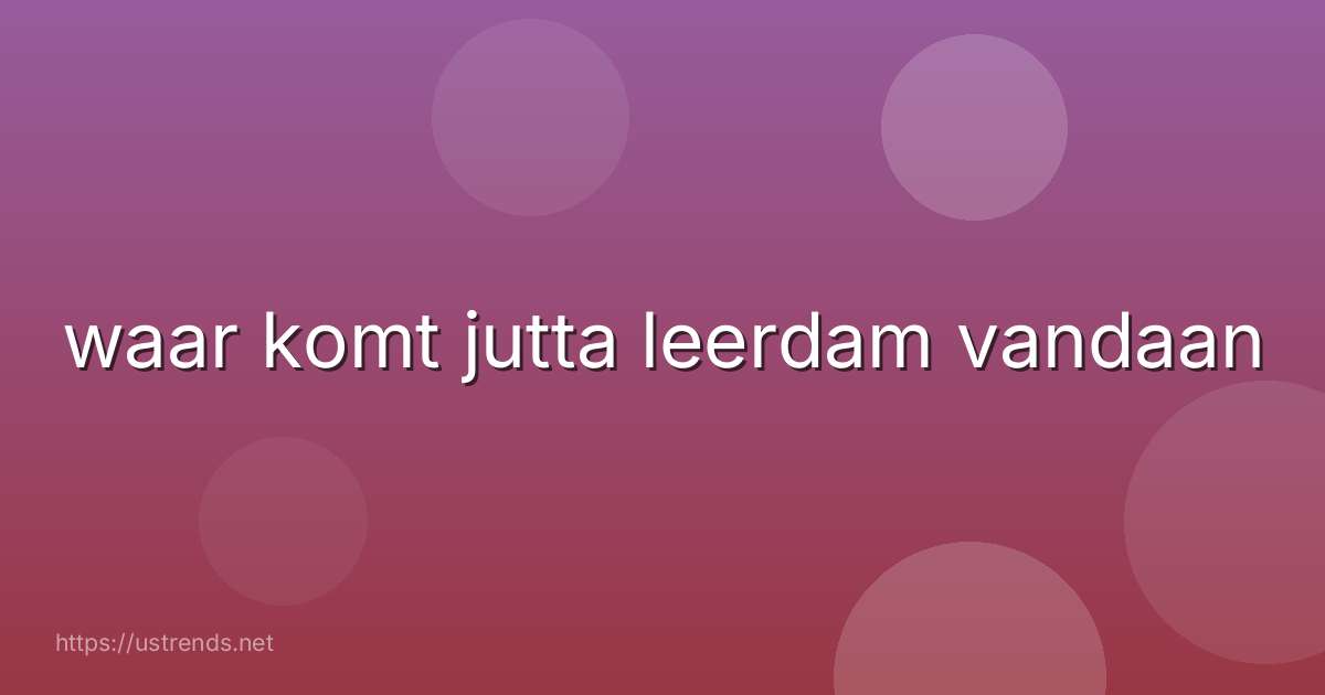 waar komt jutta leerdam vandaan