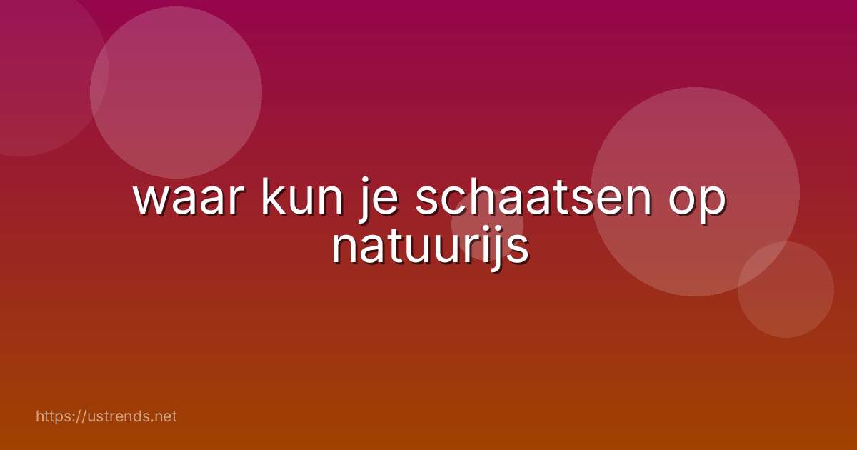 waar kun je schaatsen op natuurijs