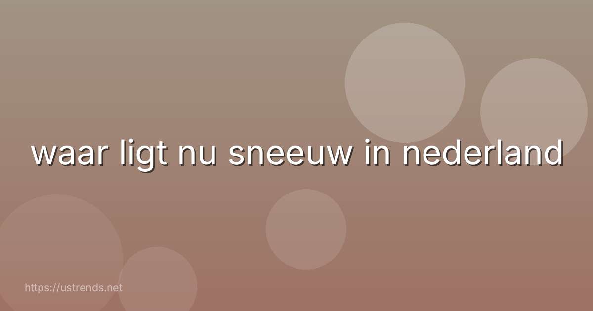 waar ligt nu sneeuw in nederland