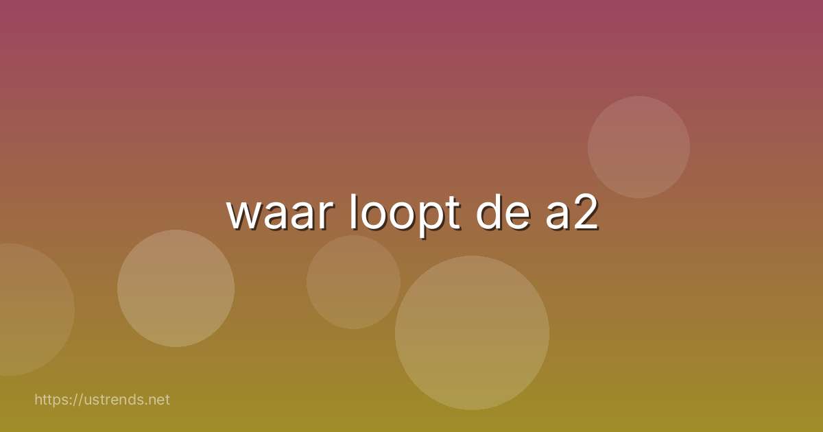 waar loopt de a2