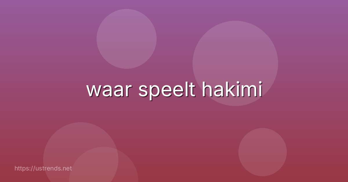 waar speelt hakimi