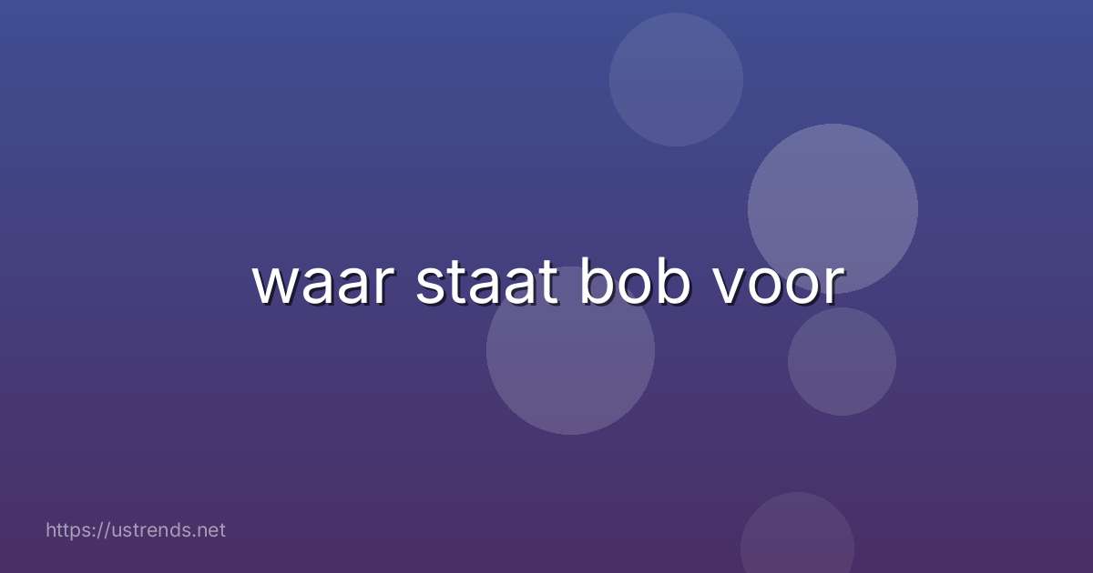waar staat bob voor
