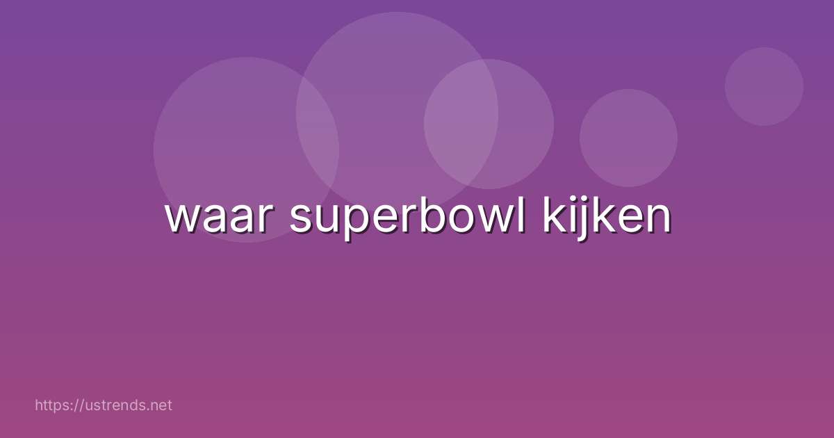 waar superbowl kijken