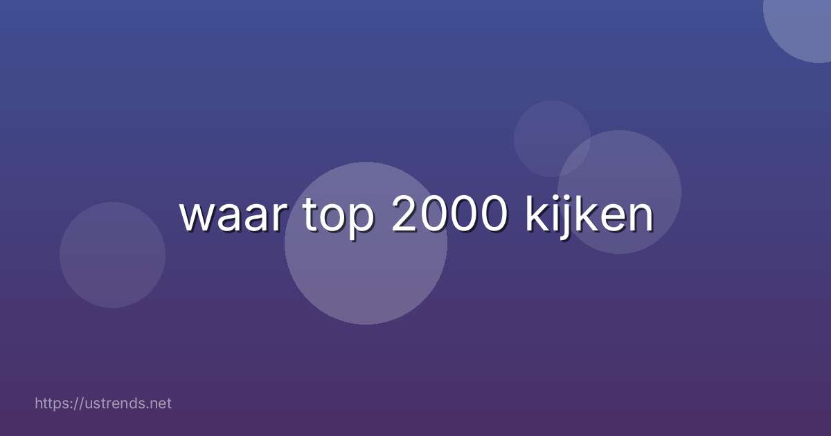 waar top 2000 kijken
