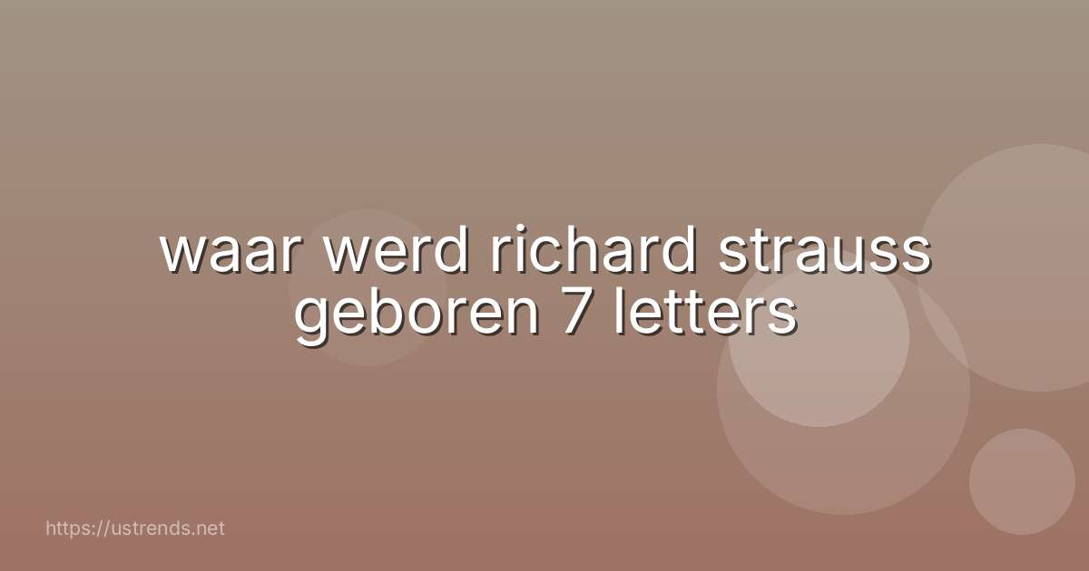 waar werd richard strauss geboren 7 letters