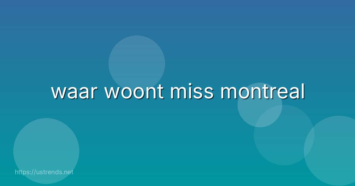 waar woont miss montreal