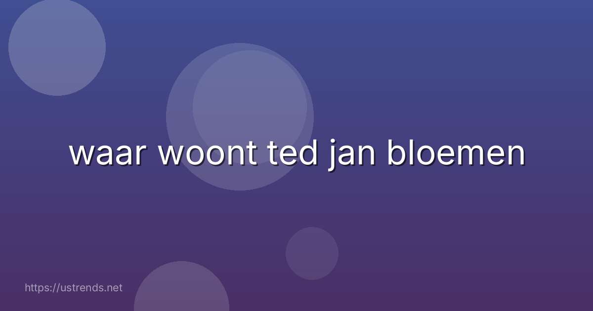 waar woont ted jan bloemen