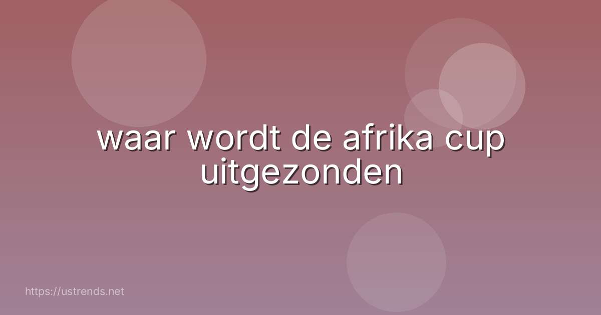 waar wordt de afrika cup uitgezonden